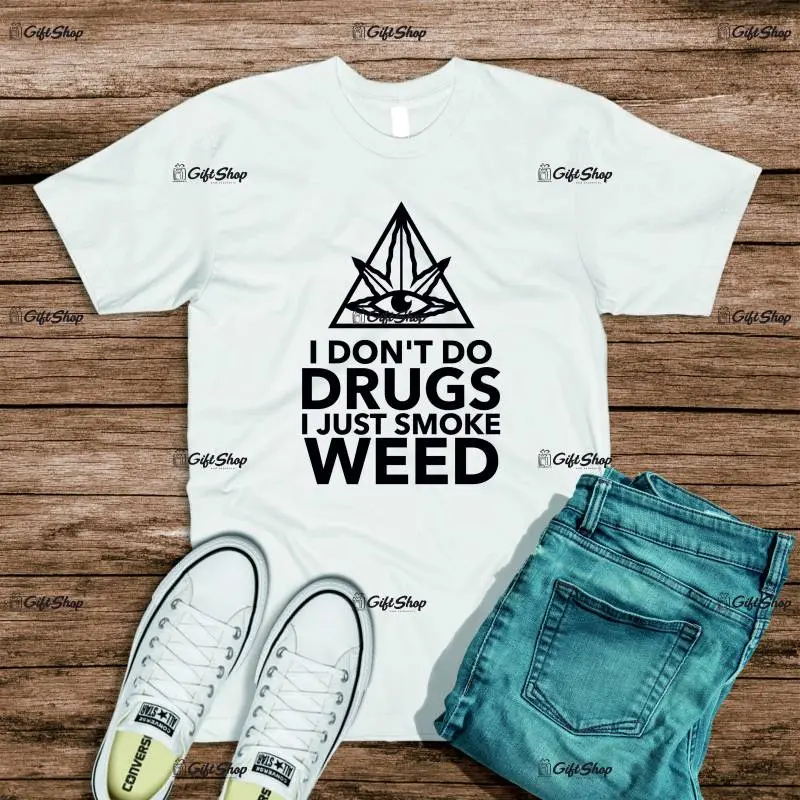 I` dont do drugs i just smoke weed, tricou cu mesaj