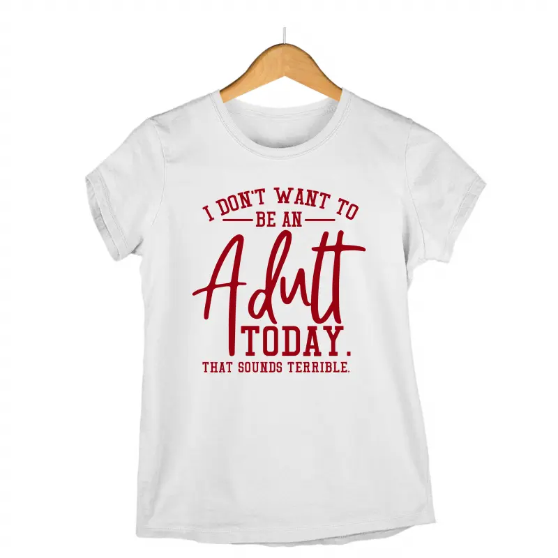 I don`t want to be an adult today , tricou cu mesaj