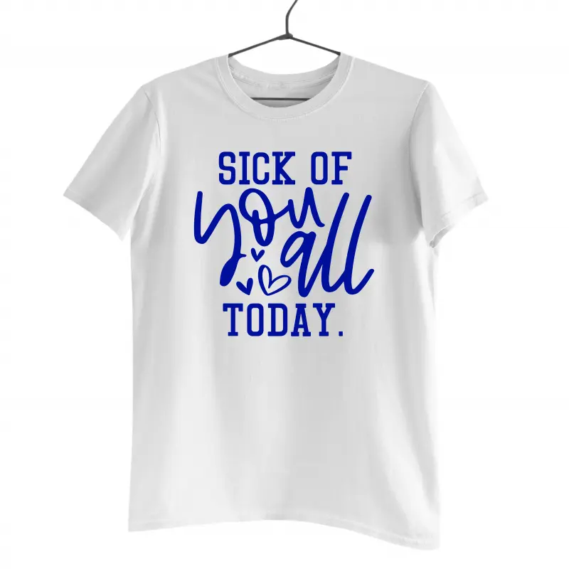 Sick of you all today , tricou cu mesajv