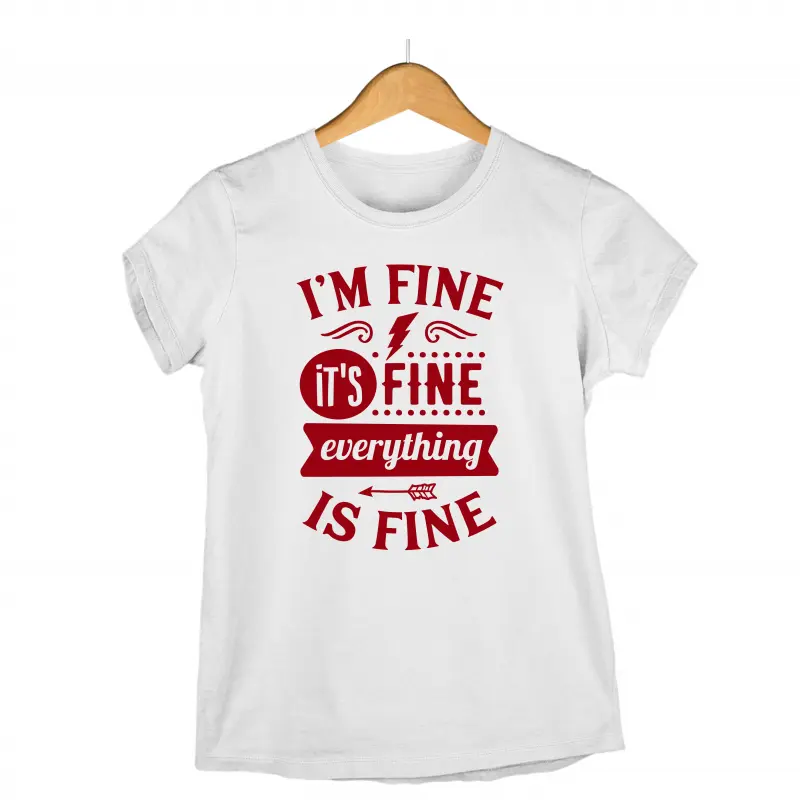 I`m fine, it`s fine everything is fine, tricou cu mesaj