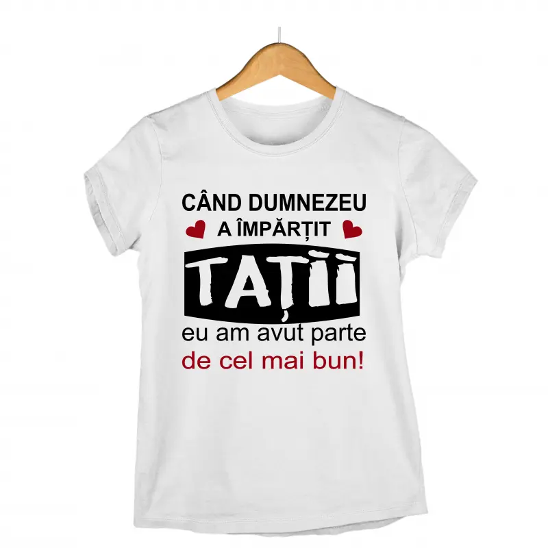 Cand dumnezeu a impartit tatii eu am avut parte de cel mai bun, tricou cu mesaj