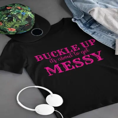 Buckle up its about to get messy, tricou cu mesaj