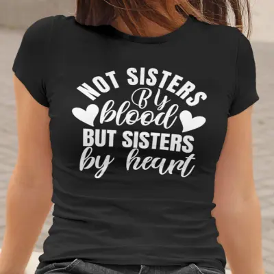 Not sisters by blood but sisters by heart, tricou cu mesaj