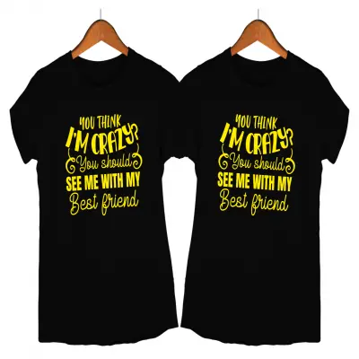 You think i`m crazy you should see me with my best friend, set 2 tricouri cu mesaje