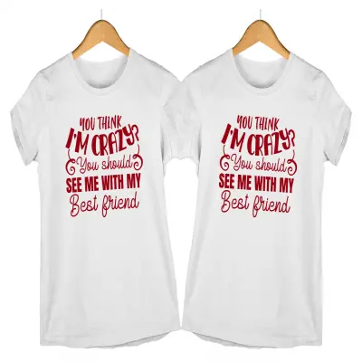 You think i`m crazy you should see me with my best friend, set 2 tricouri cu mesaje