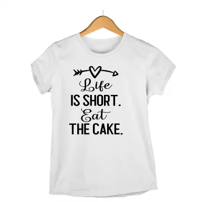 Life is short eat the cake, tricou cu mesaj