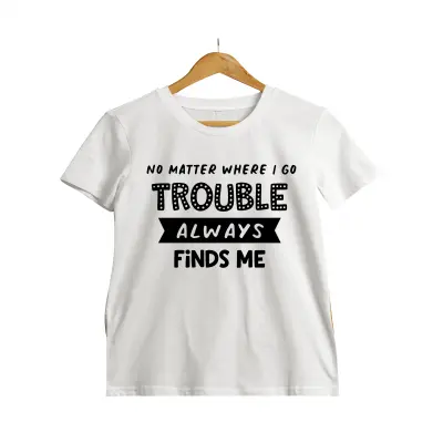 No metter where i go trouble always finds me, tricou cu mesaj c