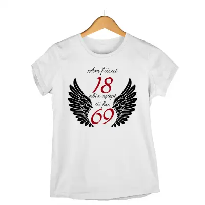 Am facut 18 abia astept sa fac 69, tricou cu mesaj