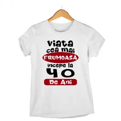 Viata cea mai frumoasa incepe la 40 de ani, tricou cu mesaj - se poate schimba anul