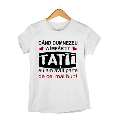Cand dumnezeu a impartit tatii eu am avut parte de cel mai bun, tricou cu mesaj