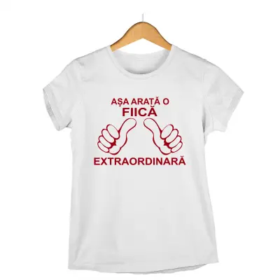 Asa arata o fiica extraordinara, tricou cu mesaj.