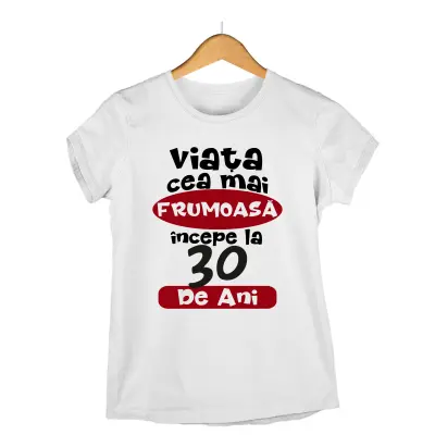 Viata cea mai frumoasa incepe la 30 de ani , tricou cu mesaj - se poate schimba anul